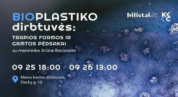 Bioplastiko dirbtuvės: TRAPIOS FORMOS IR GAMTOS PĖDSAKAI. Su menininke Arūne Baronaite